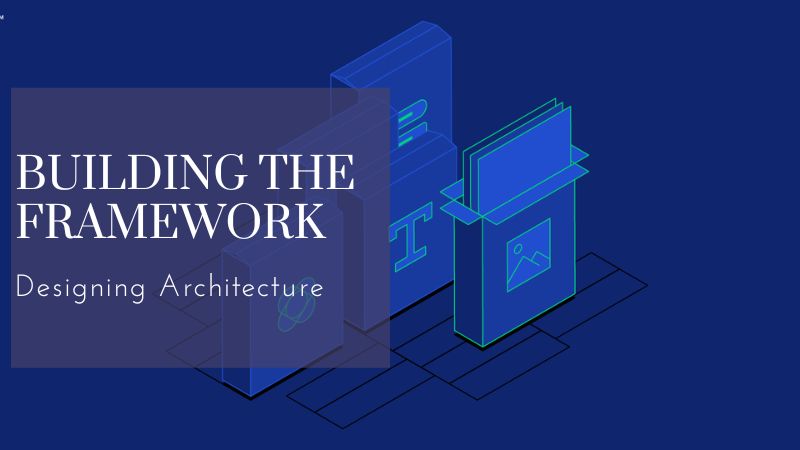 Building the Framework: Designing Architecture